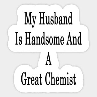 My Husband Is Handsome And A Great Chemist Sticker